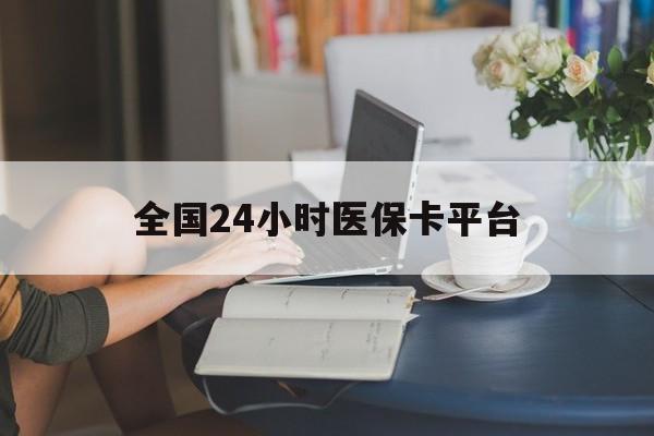 福州全国24小时医保卡平台(医保24小时服务标志)