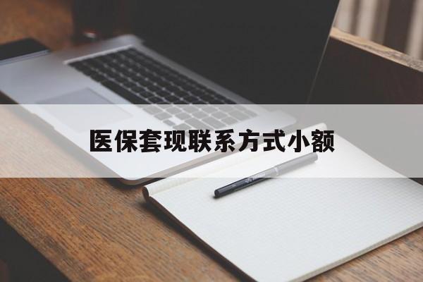 福州医保套现联系方式小额(24小时在线套医保微信)