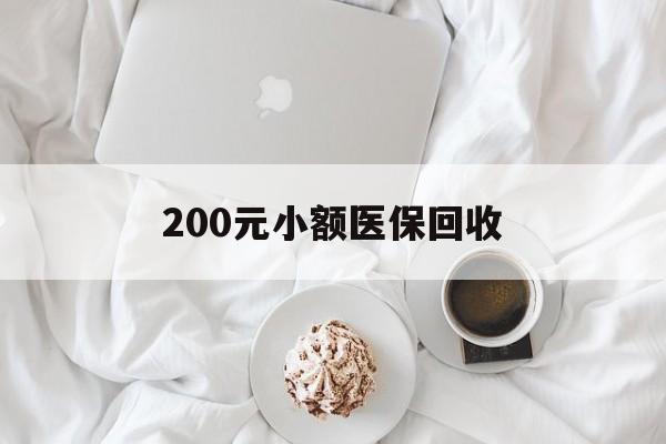 福州200元小额医保回收(小额医保取现)