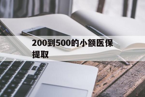 福州200到500的小额医保提取(200到500的小额医保提取微信)