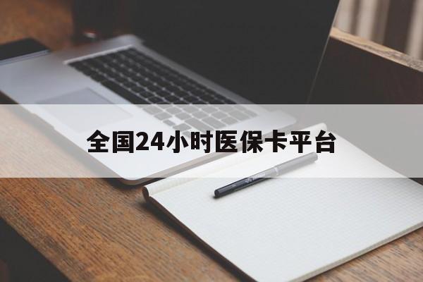 福州全国24小时医保卡平台(24小时医疗免费咨询)