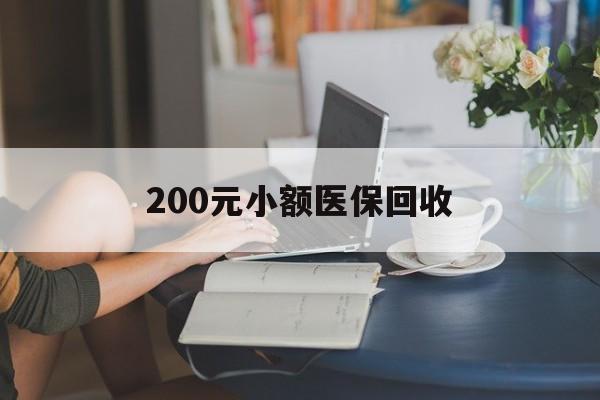 福州200元小额医保回收(医保小额提取代办600以内)