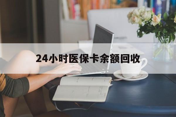 福州24小时医保卡余额回收(高价回收医保卡联系方式)