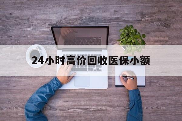 福州24小时高价回收医保小额(300以内医保提取微信)