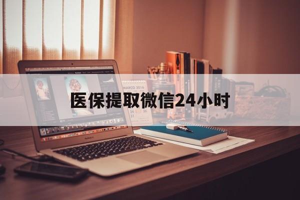 福州医保提取微信24小时(医保提取代办中介)