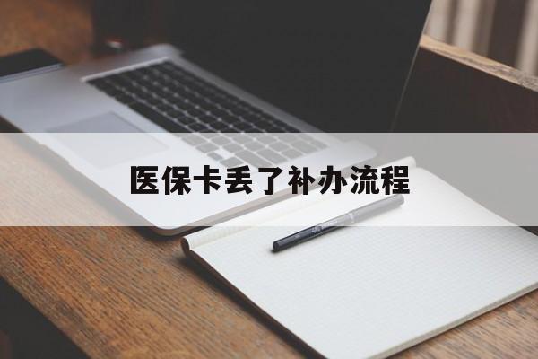 抚州医保卡丢了补办流程(医保卡丢失的补办流程)