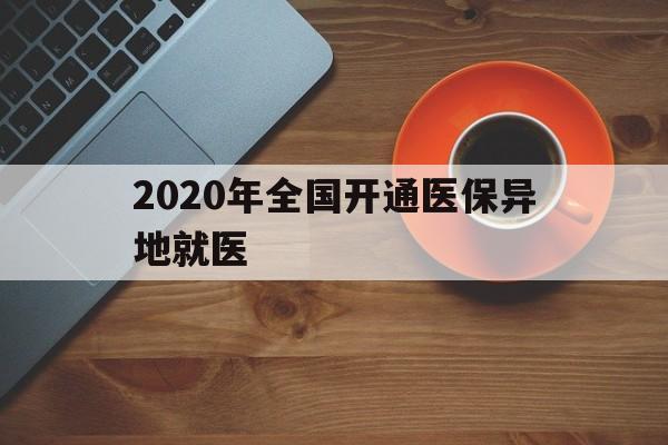 抚州2020年全国开通医保异地就医(2020年全国开通医保异地就医医院)
